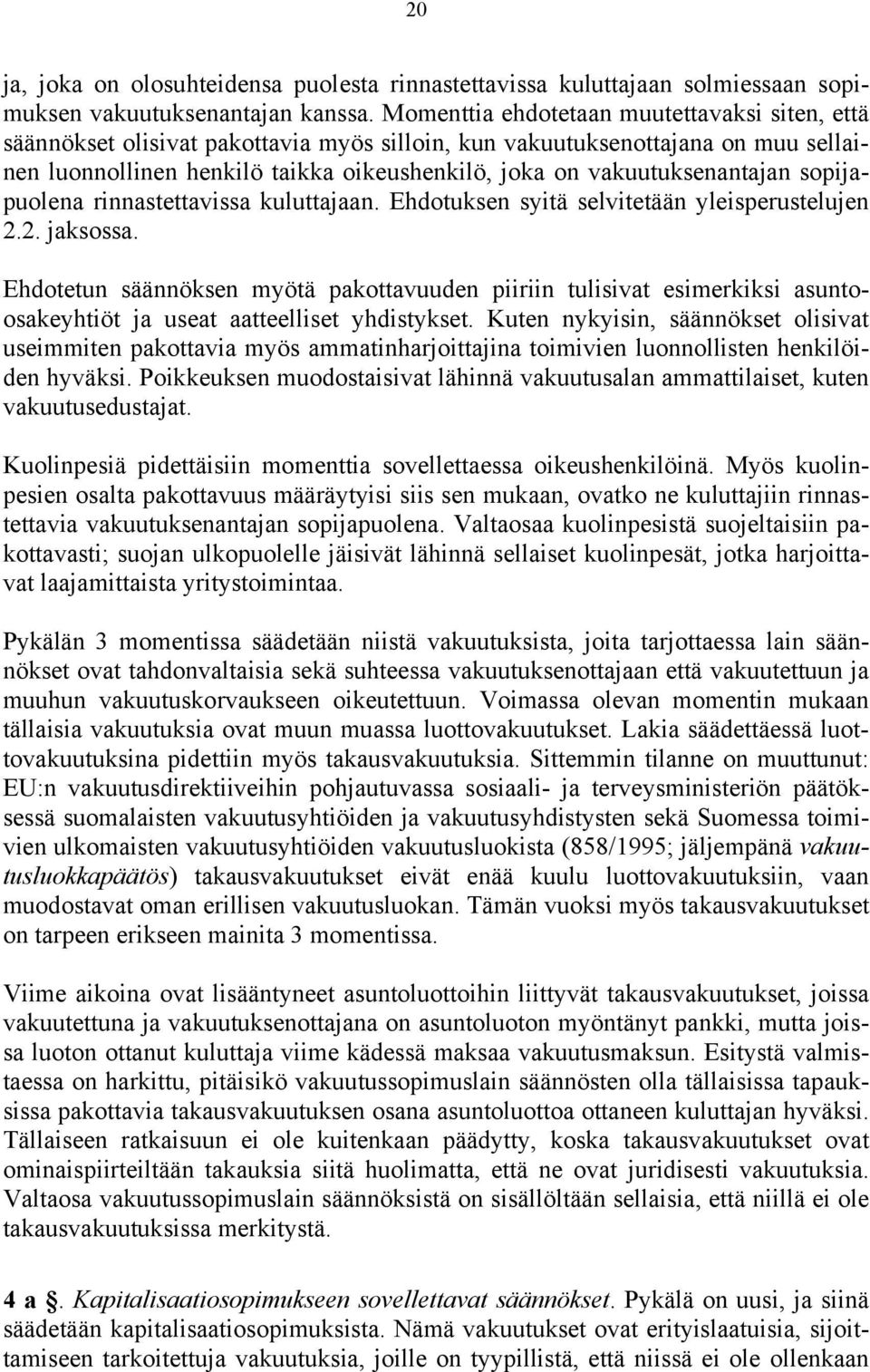 vakuutuksenantajan sopijapuolena rinnastettavissa kuluttajaan. Ehdotuksen syitä selvitetään yleisperustelujen 2.2. jaksossa.