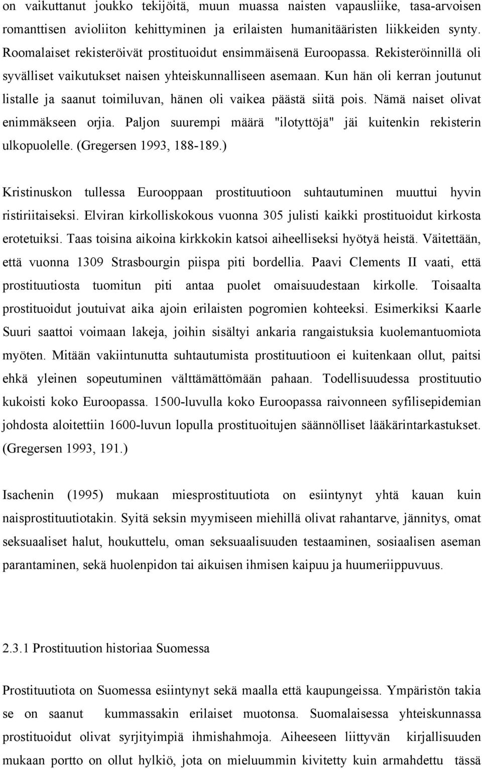 Kun hän oli kerran joutunut listalle ja saanut toimiluvan, hänen oli vaikea päästä siitä pois. Nämä naiset olivat enimmäkseen orjia.