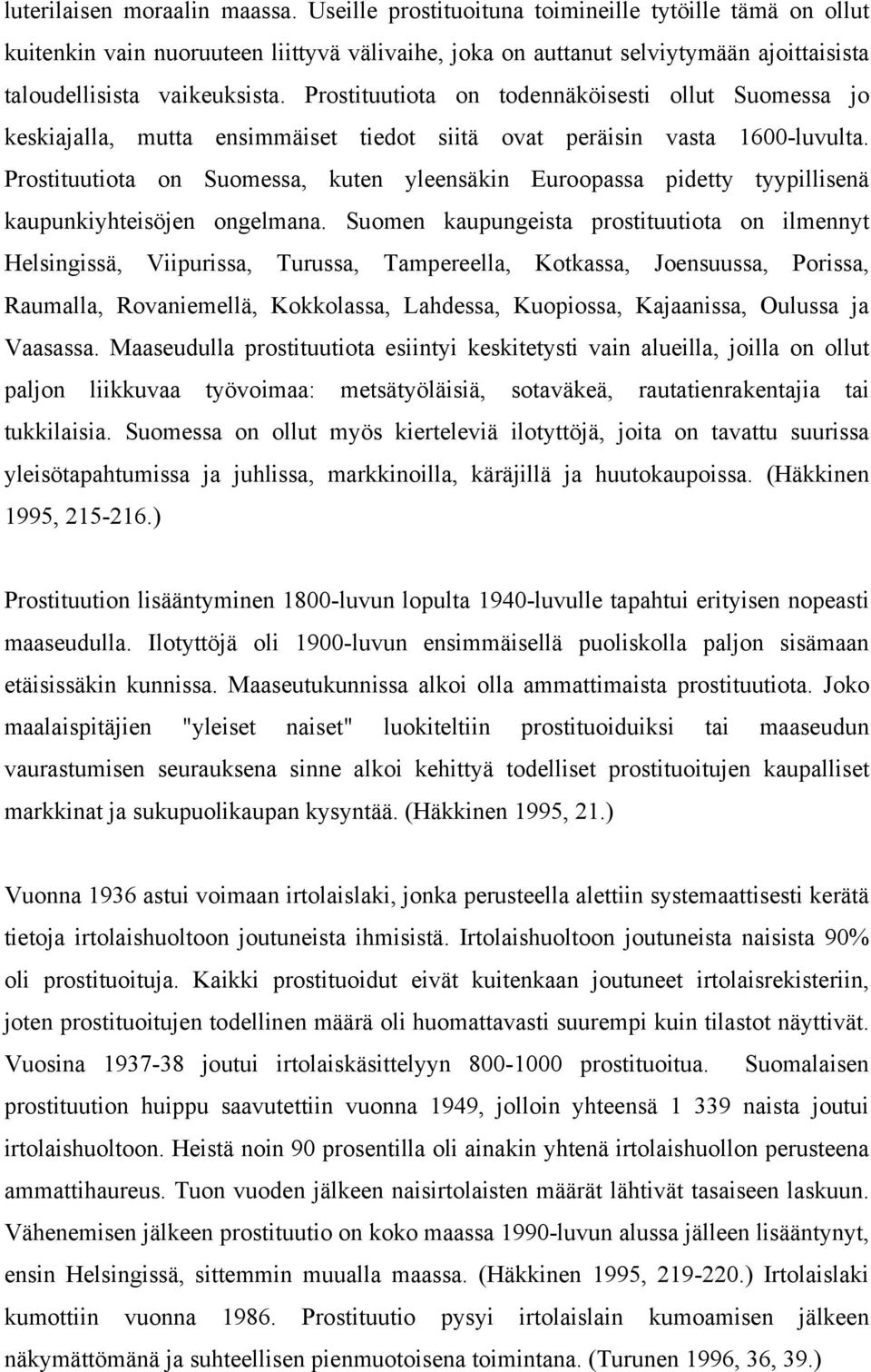 Prostituutiota on todennäköisesti ollut Suomessa jo keskiajalla, mutta ensimmäiset tiedot siitä ovat peräisin vasta 1600-luvulta.