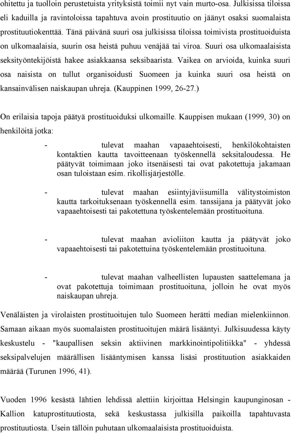 Tänä päivänä suuri osa julkisissa tiloissa toimivista prostituoiduista on ulkomaalaisia, suurin osa heistä puhuu venäjää tai viroa.