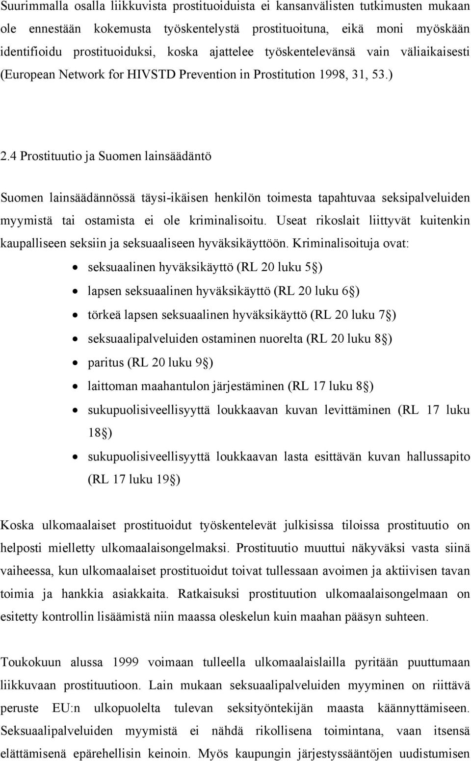 4 Prostituutio ja Suomen lainsäädäntö Suomen lainsäädännössä täysi-ikäisen henkilön toimesta tapahtuvaa seksipalveluiden myymistä tai ostamista ei ole kriminalisoitu.