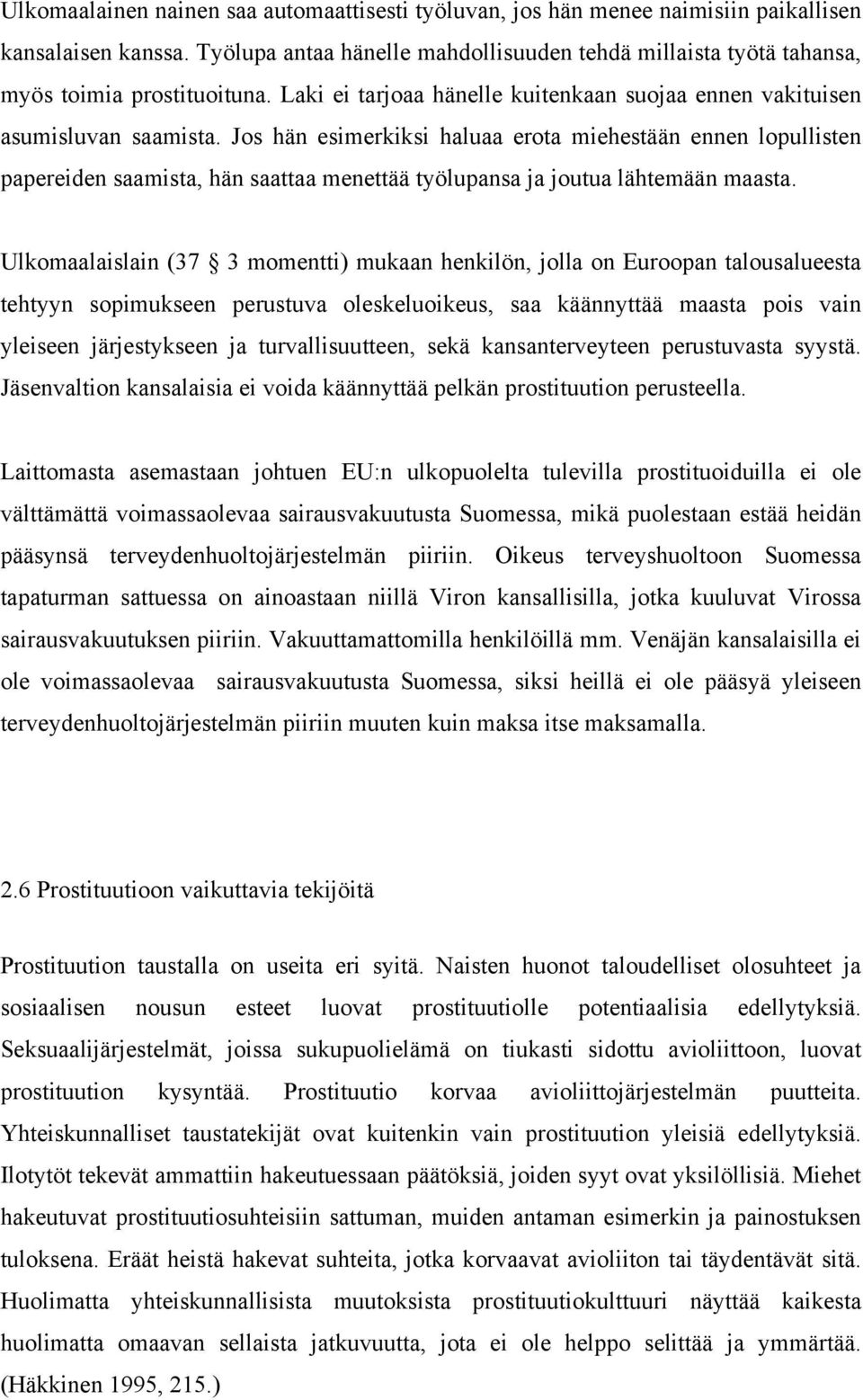 Jos hän esimerkiksi haluaa erota miehestään ennen lopullisten papereiden saamista, hän saattaa menettää työlupansa ja joutua lähtemään maasta.