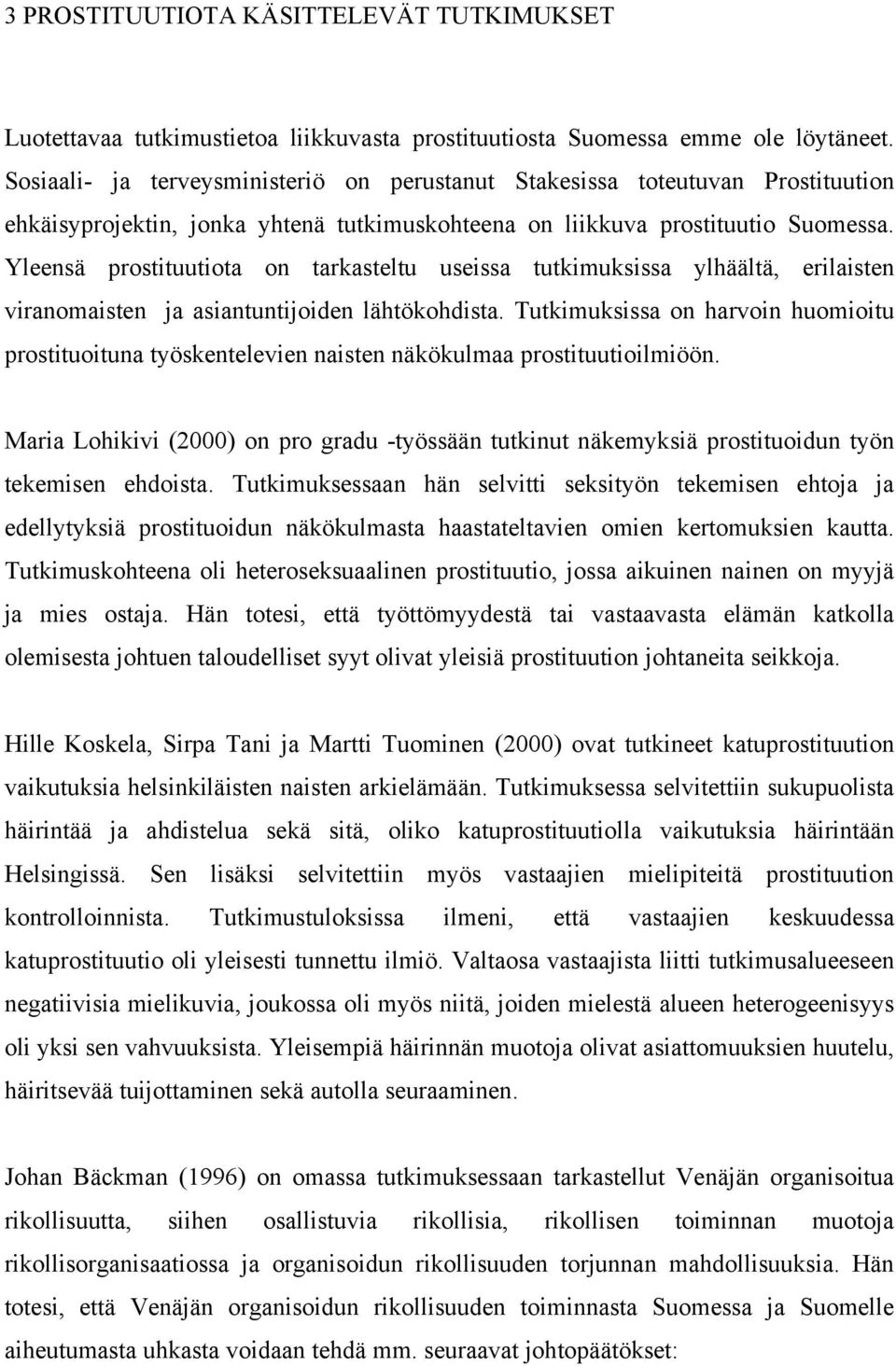 Yleensä prostituutiota on tarkasteltu useissa tutkimuksissa ylhäältä, erilaisten viranomaisten ja asiantuntijoiden lähtökohdista.