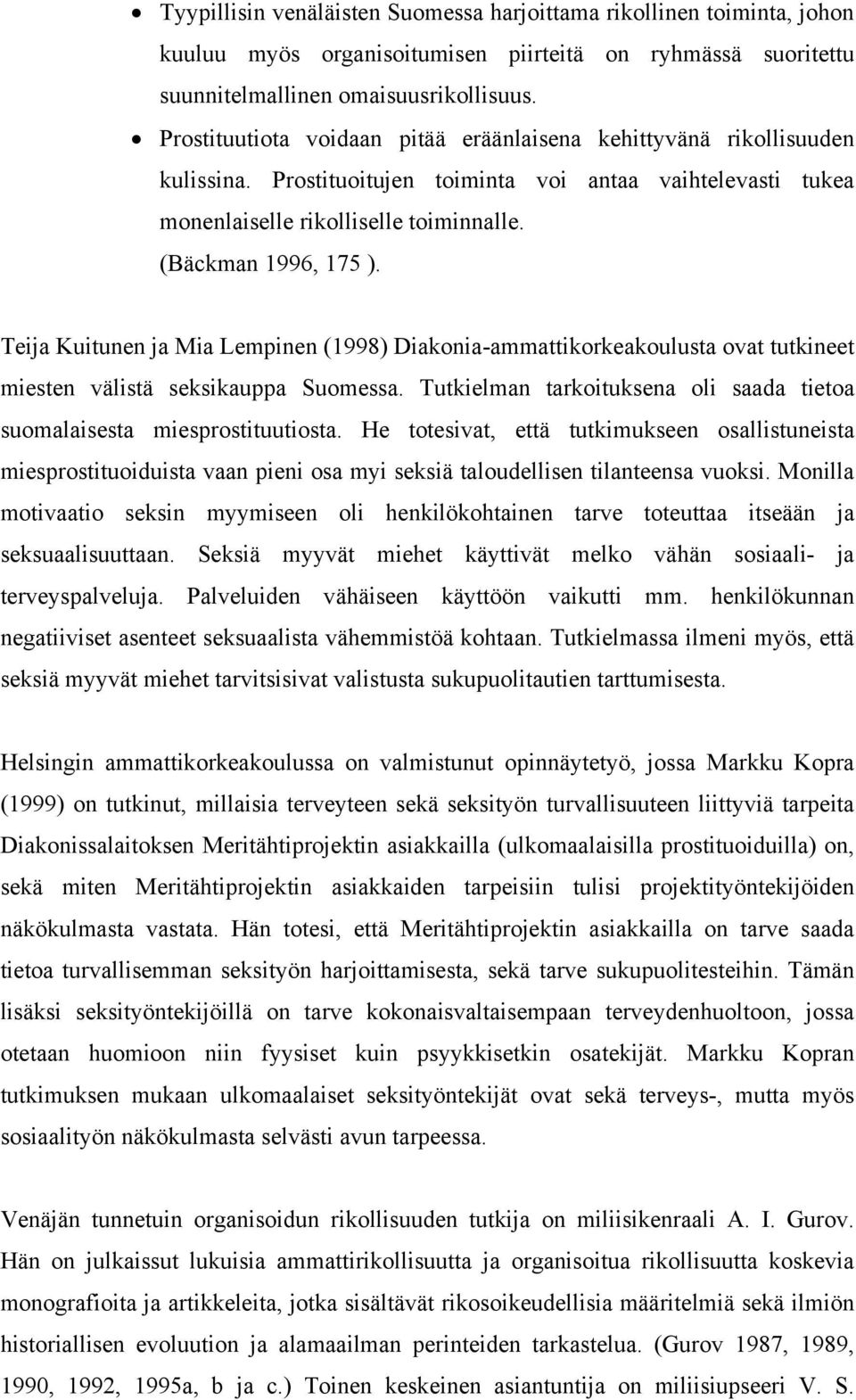 Teija Kuitunen ja Mia Lempinen (1998) Diakonia-ammattikorkeakoulusta ovat tutkineet miesten välistä seksikauppa Suomessa. Tutkielman tarkoituksena oli saada tietoa suomalaisesta miesprostituutiosta.