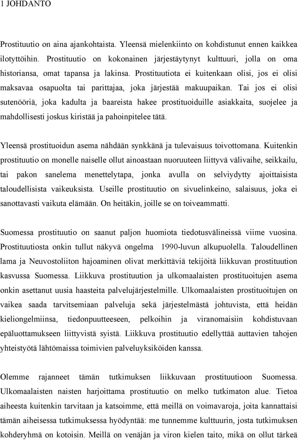 Prostituutiota ei kuitenkaan olisi, jos ei olisi maksavaa osapuolta tai parittajaa, joka järjestää makuupaikan.