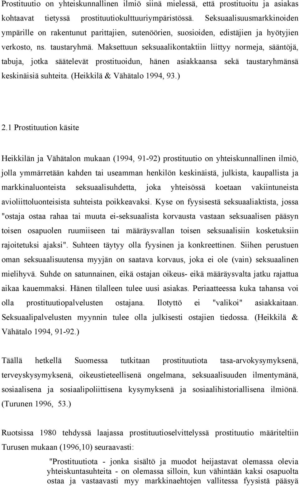 Maksettuun seksuaalikontaktiin liittyy normeja, sääntöjä, tabuja, jotka säätelevät prostituoidun, hänen asiakkaansa sekä taustaryhmänsä keskinäisiä suhteita. (Heikkilä & Vähätalo 1994, 93.) 2.