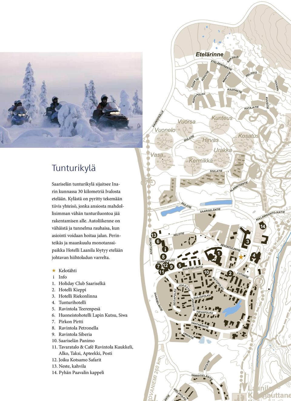 Perinteikäs ja maankuulu monotanssipaikka Hotelli Laanila löytyy etelään johtavan hiihtoladun varrelta. H Kelotähti i Info 1. Holiday Club Saariselkä 2. Hotelli Kieppi 3. Hotelli Riekonlinna 4.