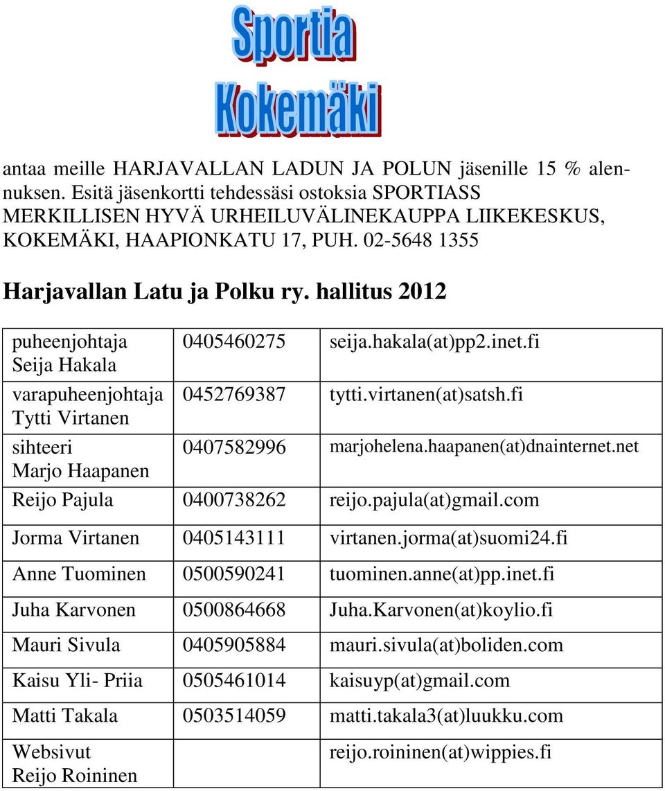 fi Tytti Virtanen sihteeri 0407582996 marjohelena.haapanen(at)dnainternet.net Marjo Haapanen Reijo Pajula 0400738262 reijo.pajula(at)gmail.com Jorma Virtanen 0405143111 virtanen.jorma(at)suomi24.