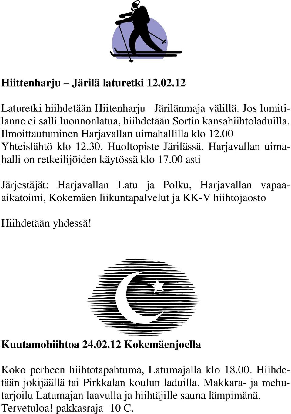 00 asti Järjestäjät: Harjavallan Latu ja Polku, Harjavallan vapaaaikatoimi, Kokemäen liikuntapalvelut ja KK-V hiihtojaosto Hiihdetään yhdessä! Kuutamohiihtoa 24.02.