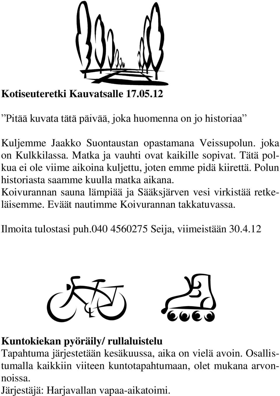 Koivurannan sauna lämpiää ja Sääksjärven vesi virkistää retkeläisemme. Eväät nautimme Koivurannan takkatuvassa. Ilmoita tulostasi puh.040