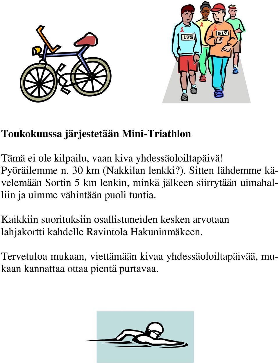 Sitten lähdemme kävelemään Sortin 5 km lenkin, minkä jälkeen siirrytään uimahalliin ja uimme vähintään puoli