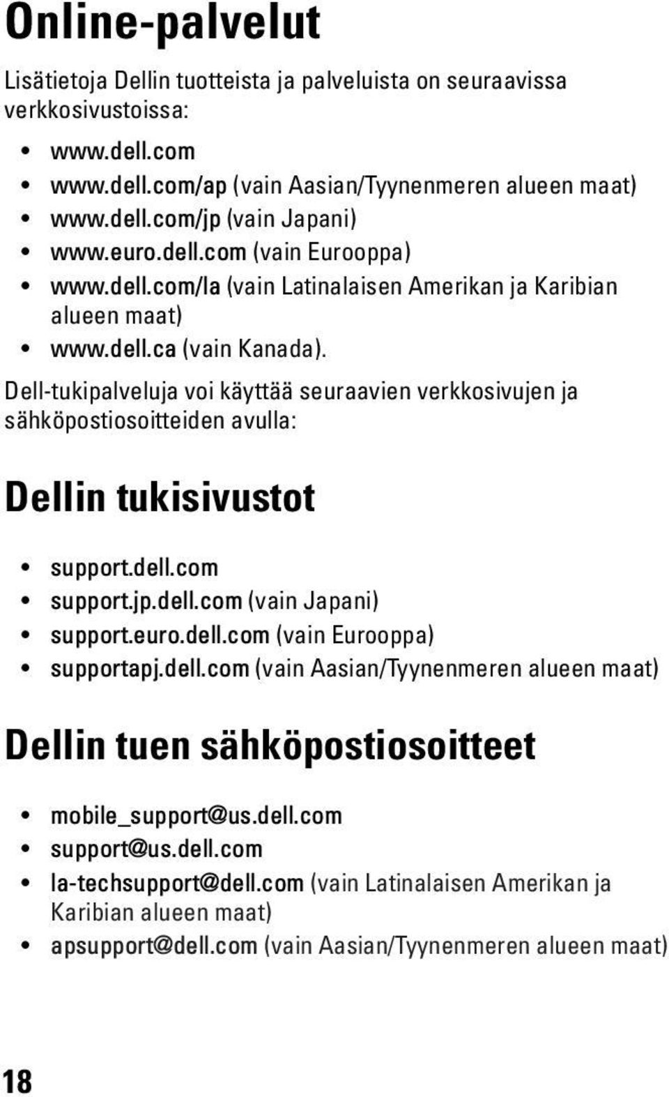 Dell-tukipalveluja voi käyttää seuraavien verkkosivujen ja sähköpostiosoitteiden avulla: Dellin tukisivustot support.dell.com support.jp.dell.com (vain Japani) support.euro.dell.com (vain Eurooppa) supportapj.
