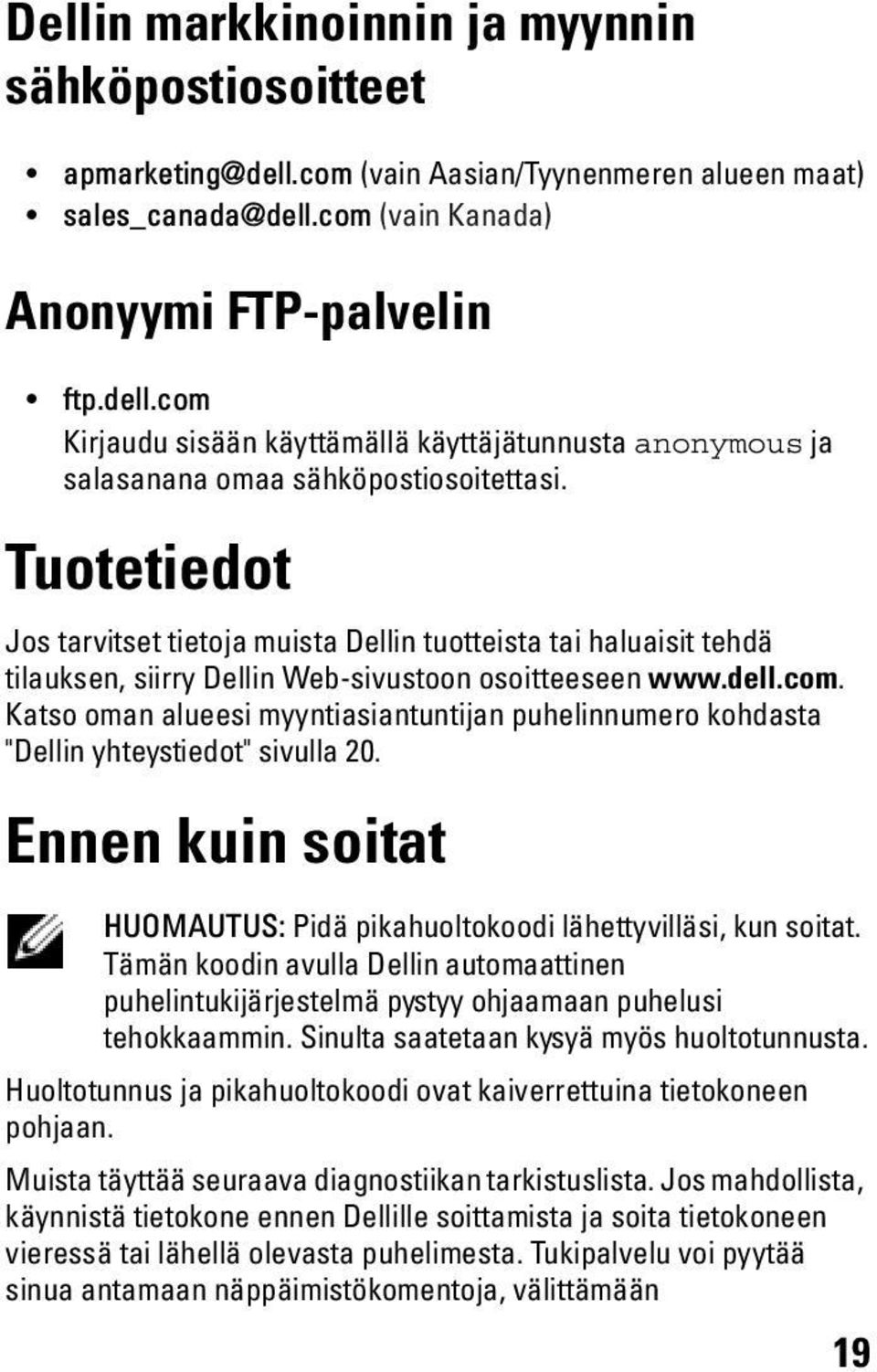 Katso oman alueesi myyntiasiantuntijan puhelinnumero kohdasta "Dellin yhteystiedot" sivulla 20. Ennen kuin soitat HUOMAUTUS: Pidä pikahuoltokoodi lähettyvilläsi, kun soitat.