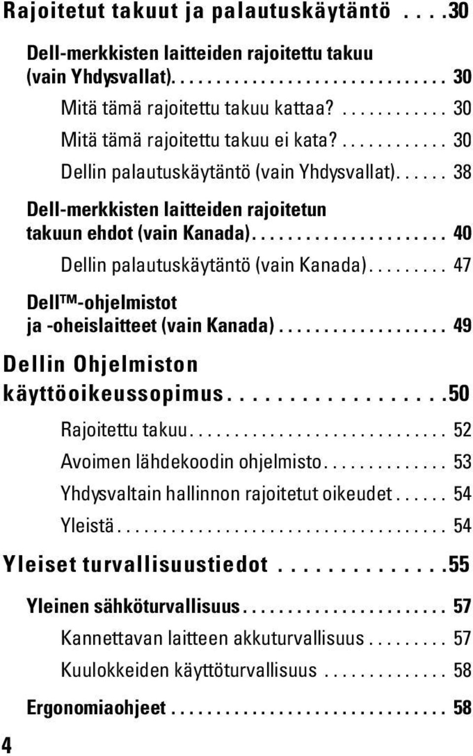 ..................... 40 Dellin palautuskäytäntö (vain Kanada)......... 47 Dell -ohjelmistot ja -oheislaitteet (vain Kanada)................... 49 Dellin Ohjelmiston käyttöoikeussopimus.