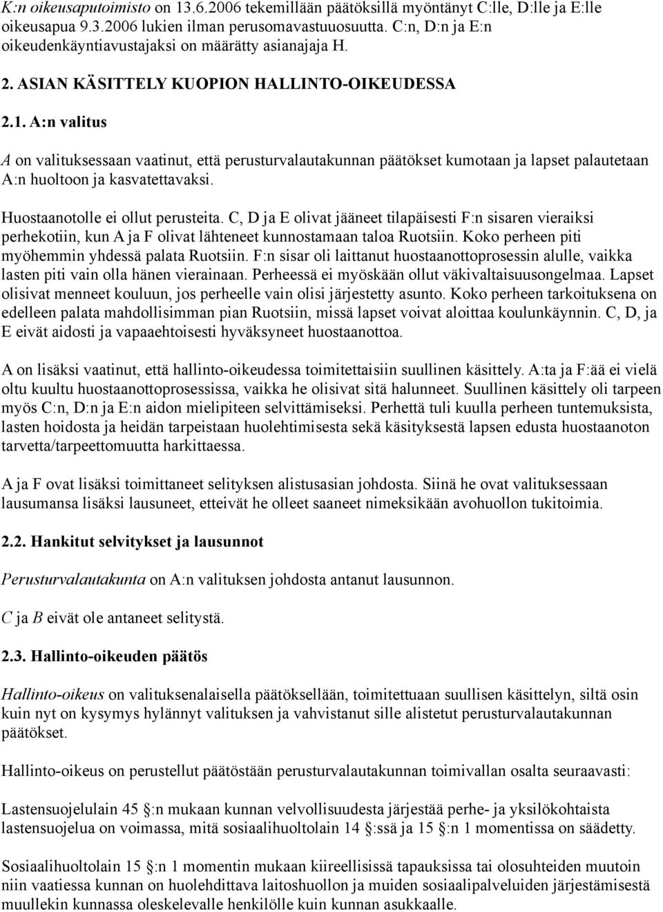 A:n valitus A on valituksessaan vaatinut, että perusturvalautakunnan päätökset kumotaan ja lapset palautetaan A:n huoltoon ja kasvatettavaksi. Huostaanotolle ei ollut perusteita.