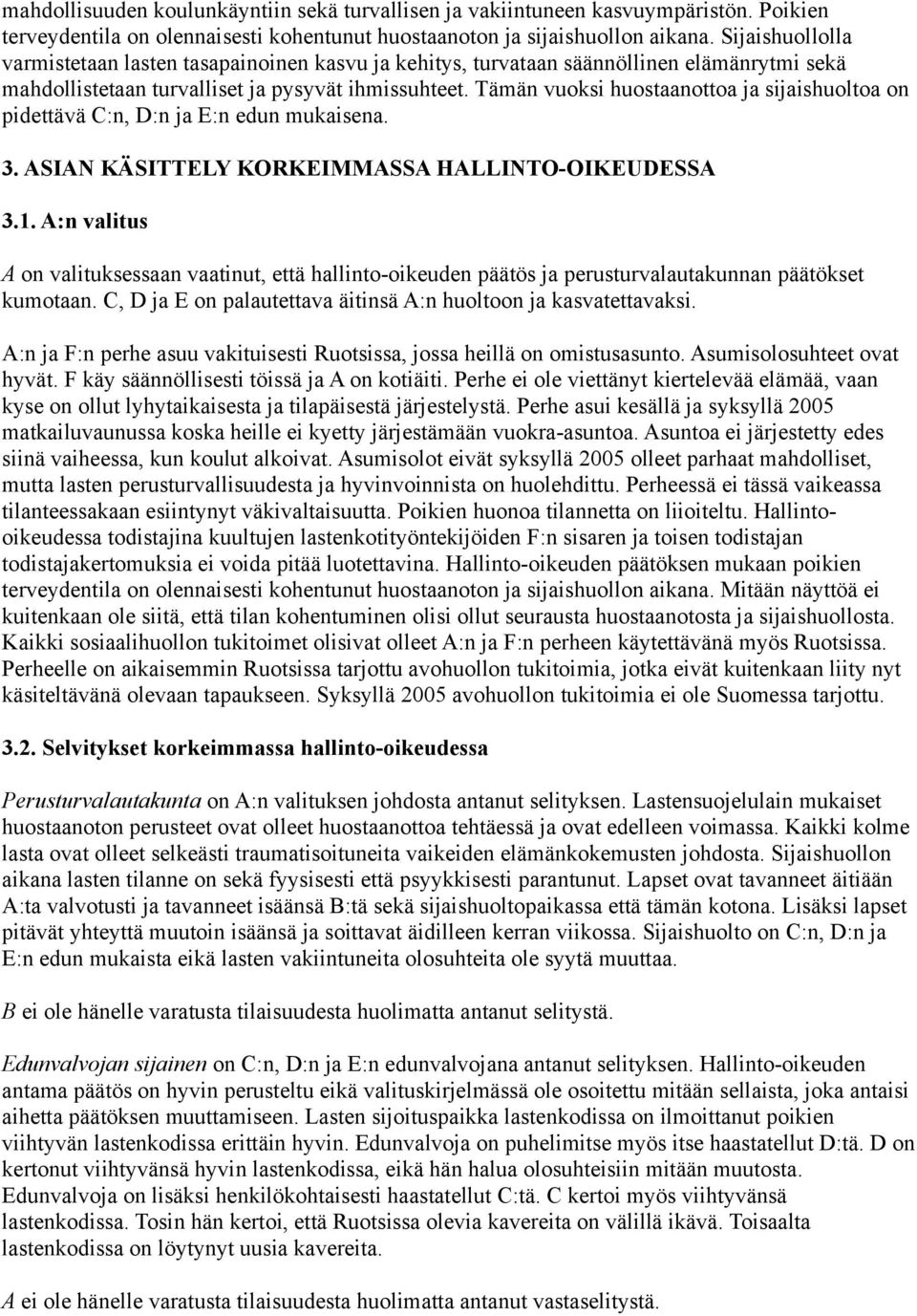 Tämän vuoksi huostaanottoa ja sijaishuoltoa on pidettävä C:n, D:n ja E:n edun mukaisena. 3. ASIAN KÄSITTELY KORKEIMMASSA HALLINTO-OIKEUDESSA 3.1.