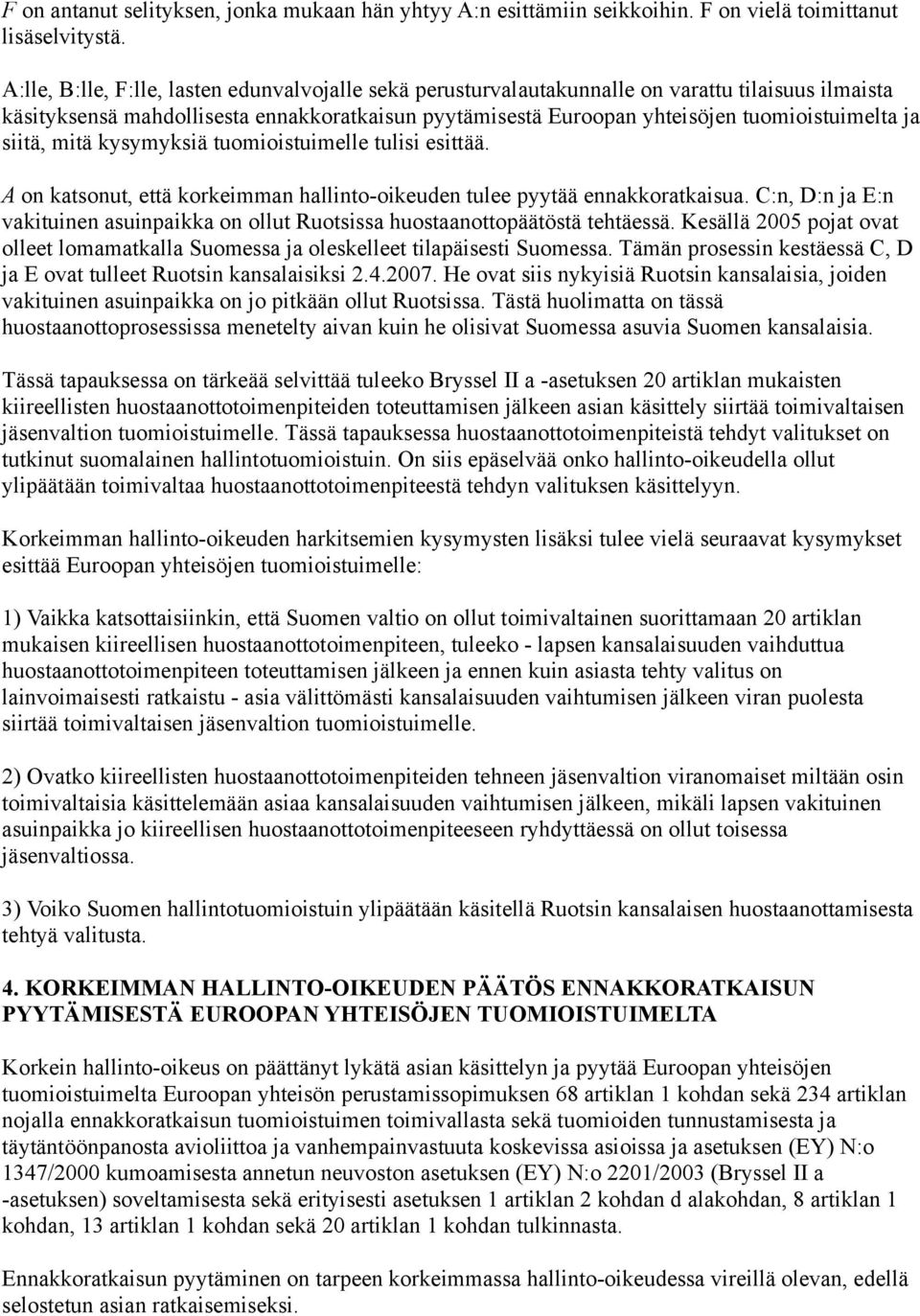 siitä, mitä kysymyksiä tuomioistuimelle tulisi esittää. A on katsonut, että korkeimman hallinto-oikeuden tulee pyytää ennakkoratkaisua.