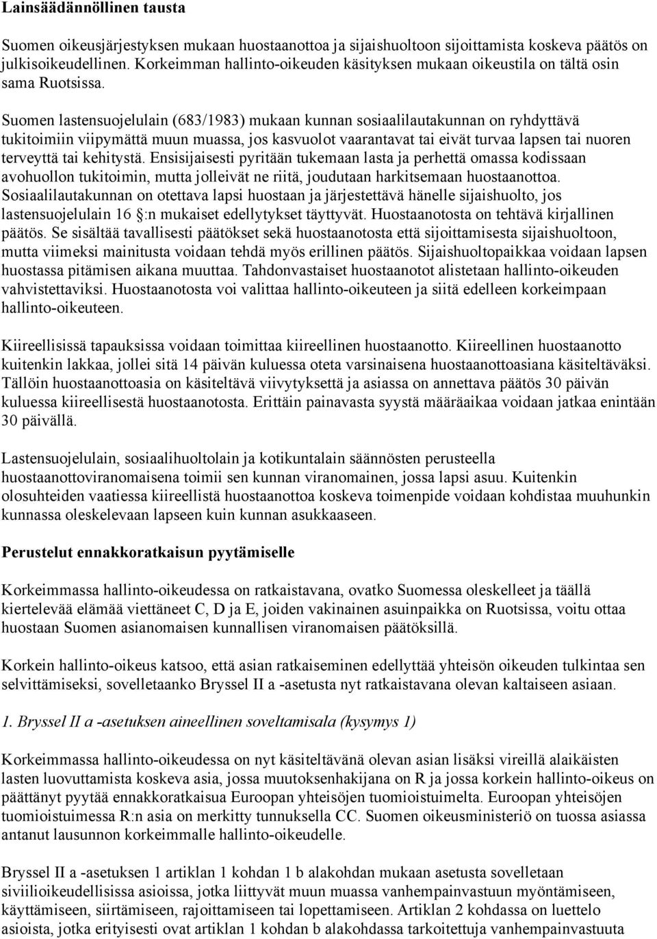 Suomen lastensuojelulain (683/1983) mukaan kunnan sosiaalilautakunnan on ryhdyttävä tukitoimiin viipymättä muun muassa, jos kasvuolot vaarantavat tai eivät turvaa lapsen tai nuoren terveyttä tai