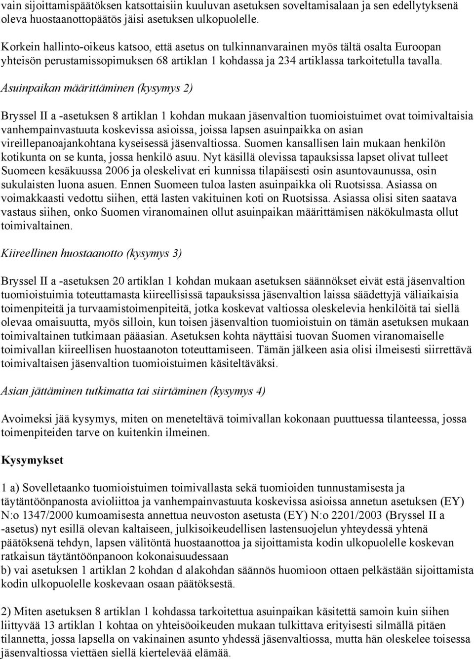 Asuinpaikan määrittäminen (kysymys 2) Bryssel II a -asetuksen 8 artiklan 1 kohdan mukaan jäsenvaltion tuomioistuimet ovat toimivaltaisia vanhempainvastuuta koskevissa asioissa, joissa lapsen