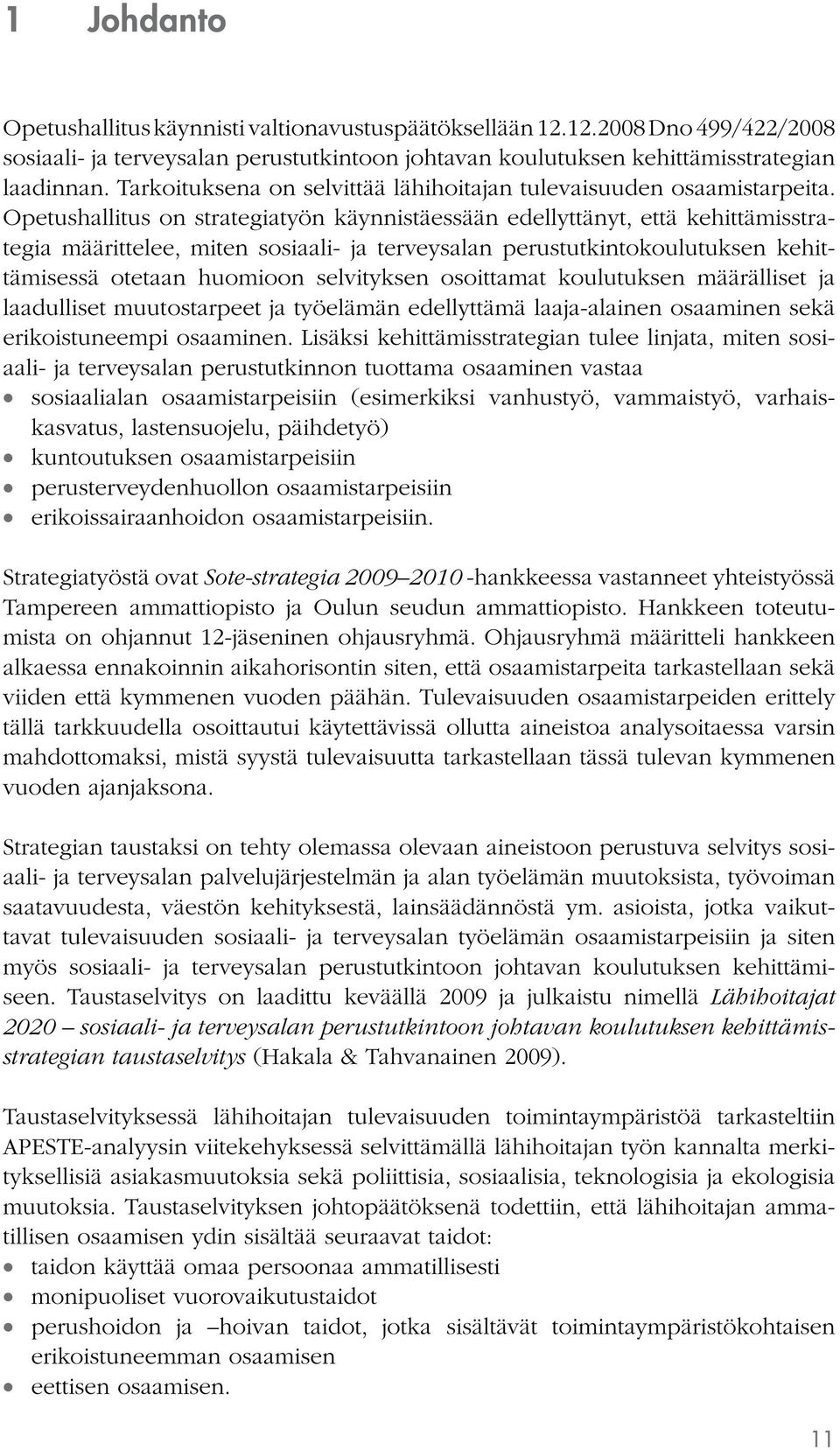 Opetushallitus on strategiatyön käynnistäessään edellyttänyt, että kehittämisstrategia määrittelee, miten sosiaali- ja terveysalan perustutkintokoulutuksen kehittämisessä otetaan huomioon selvityksen