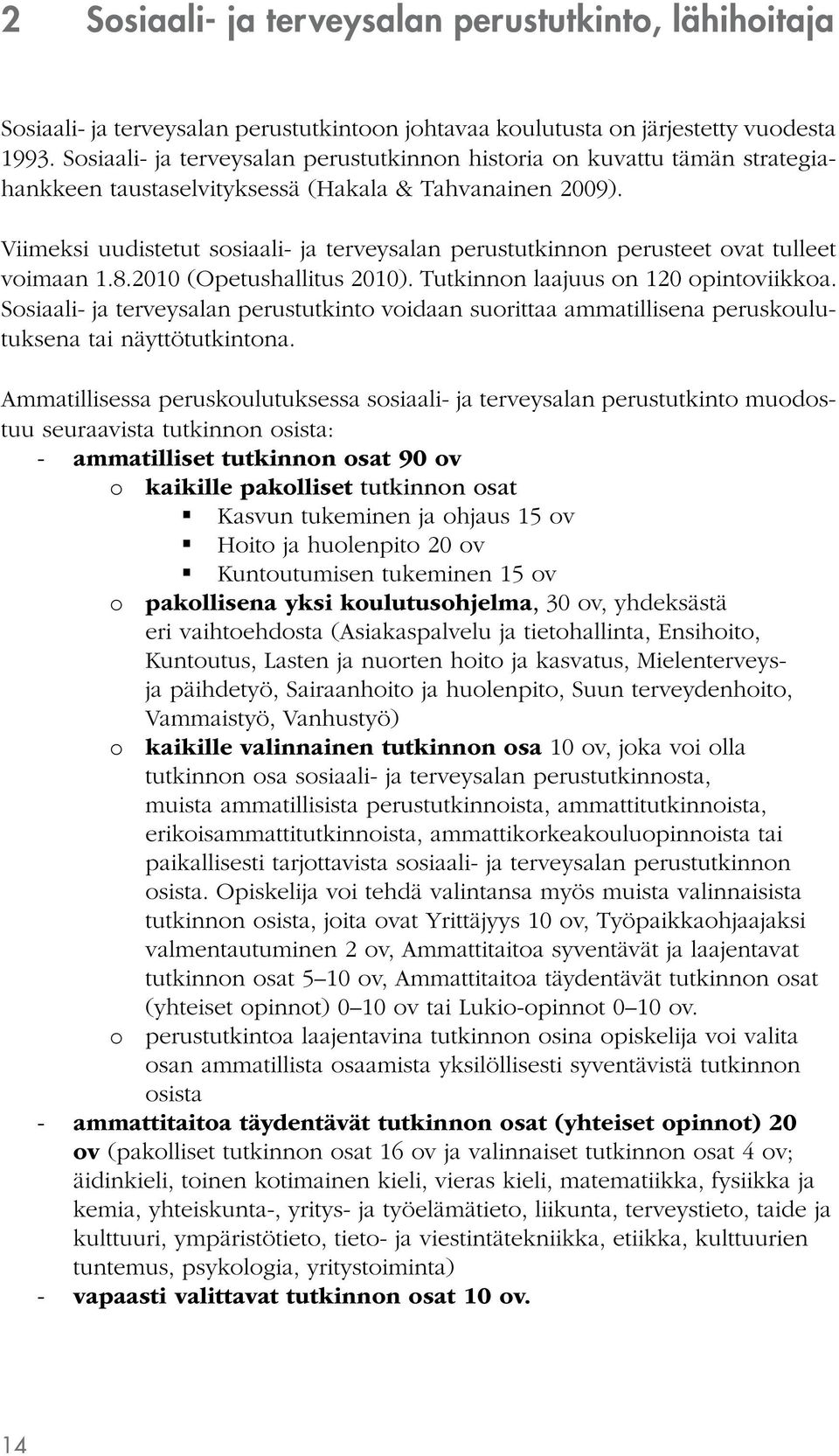 Viimeksi uudistetut sosiaali- ja terveysalan perustutkinnon perusteet ovat tulleet voimaan 1.8.2010 (Opetushallitus 2010). Tutkinnon laajuus on 120 opintoviikkoa.