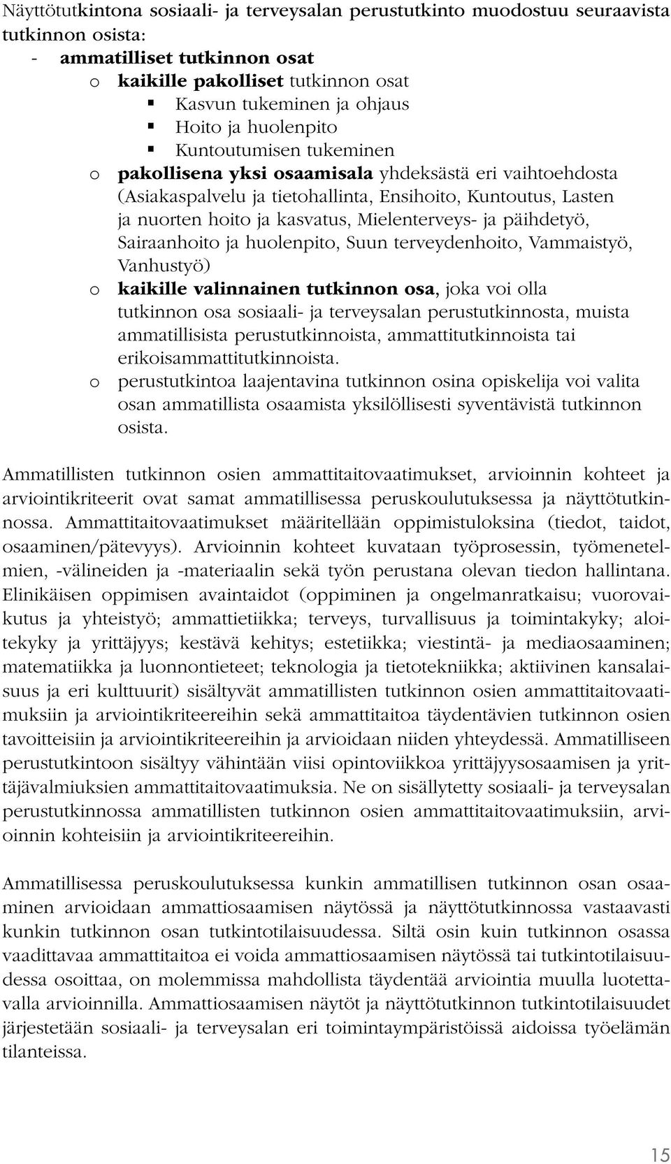 Mielenterveys- ja päihdetyö, Sairaanhoito ja huolenpito, Suun terveydenhoito, Vammaistyö, Vanhustyö) o kaikille valinnainen tutkinnon osa, joka voi olla tutkinnon osa sosiaali- ja terveysalan