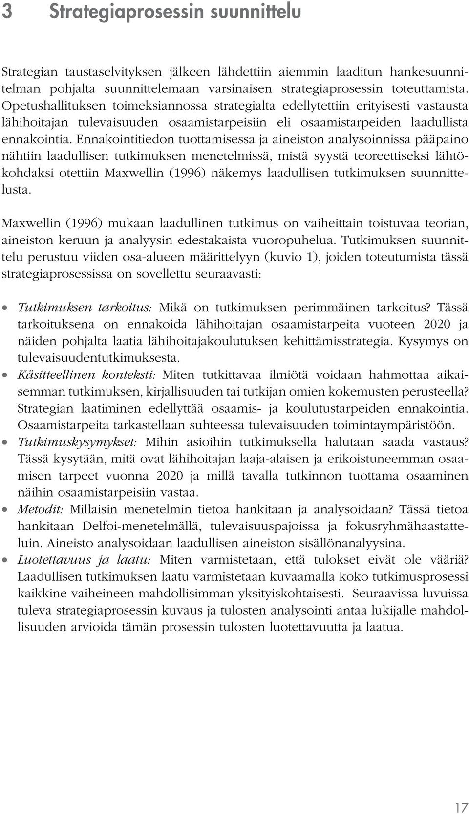 Ennakointitiedon tuottamisessa ja aineiston analysoinnissa pääpaino nähtiin laadullisen tutkimuksen menetelmissä, mistä syystä teoreettiseksi lähtökohdaksi otettiin Maxwellin (1996) näkemys