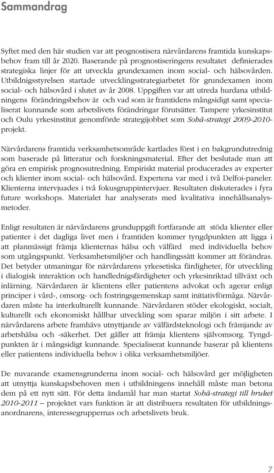 Utbildnigsstyrelsen startade utvecklingsstrategiarbetet för grundexamen inom social- och hälsovård i slutet av år 2008.