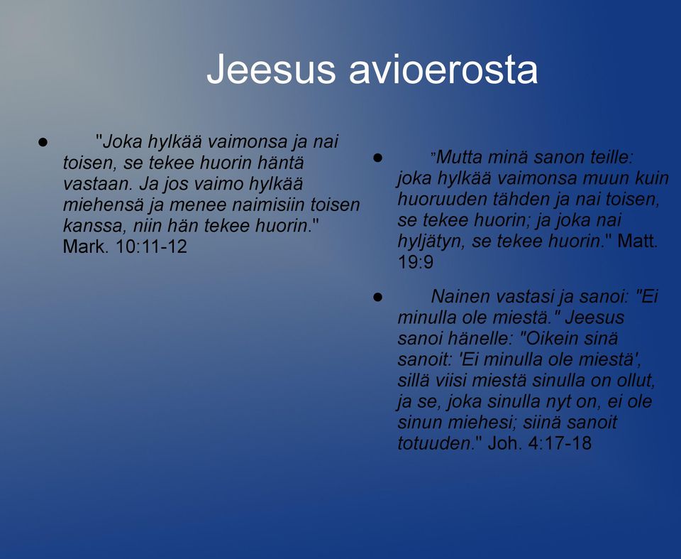 10:11-12 l Mutta minä sanon teille: joka hylkää vaimonsa muun kuin huoruuden tähden ja nai toisen, se tekee huorin; ja joka nai hyljätyn, se tekee