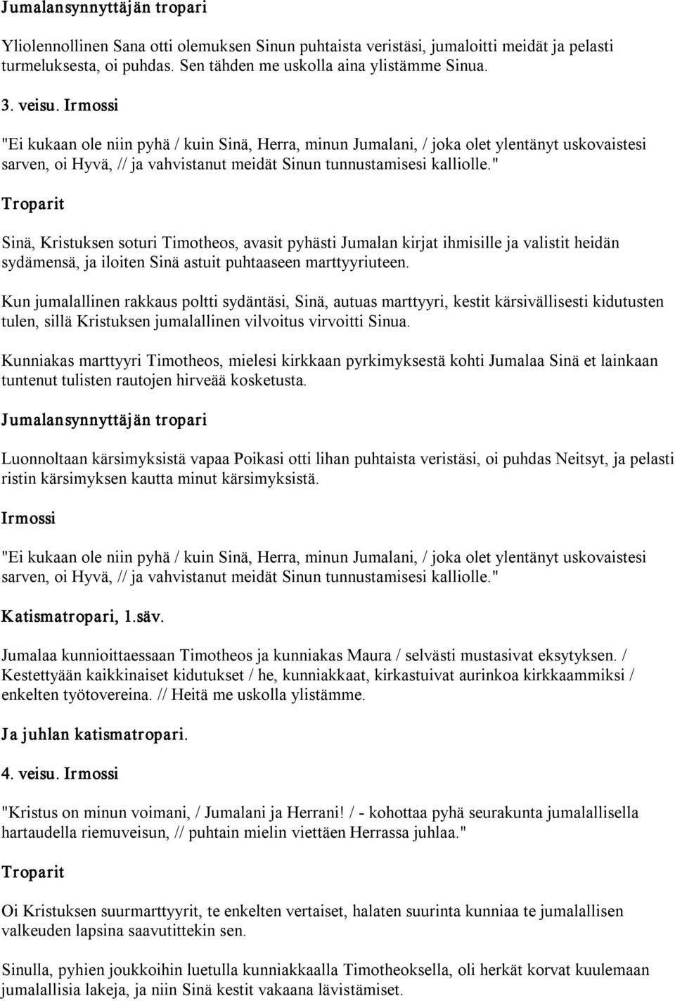 " Sinä, Kristuksen soturi Timotheos, avasit pyhästi Jumalan kirjat ihmisille ja valistit heidän sydämensä, ja iloiten Sinä astuit puhtaaseen marttyyriuteen.