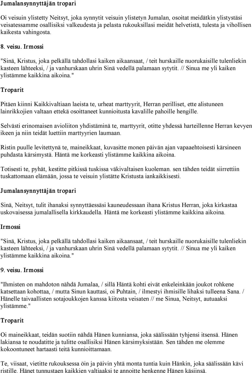 "Sinä, Kristus, joka pelkällä tahdollasi kaiken aikaansaat, / teit hurskaille nuorukaisille tulenliekin kasteen lähteeksi, / ja vanhurskaan uhrin Sinä vedellä palamaan sytytit.