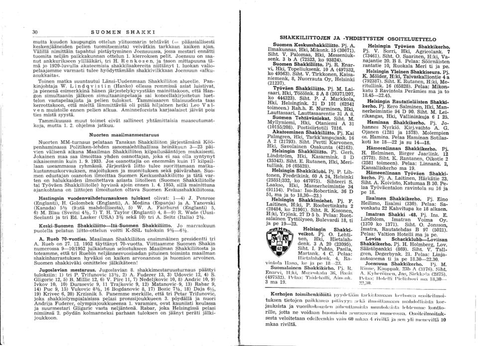 R e n k 0 sen, ja tason mittapuuna tämä jo 1920-luvulla akateemisia shakkilaakereita niittänyt 1. luokan valiopelaajamme varmasti tulee hyödyttämään shakkivilkkaan Joensuun «alkuasukkaita«.