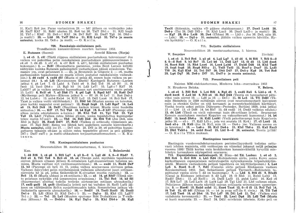 Trondheimin kansainvälinen nuorten turnaus 1953. E. Rutanen (Suomi) Arnold Eikrem (Norja) 1. e4 cs 2. c3! (Tästä riippuu sisilialaisen puolustuksen tulevaisuus!