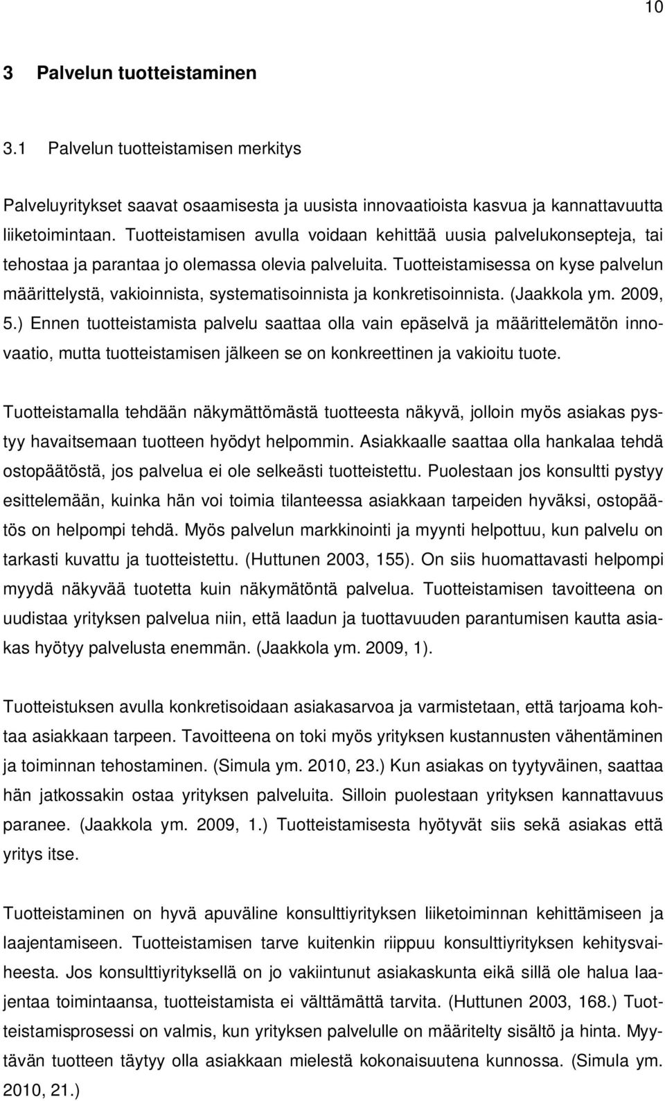 Tuotteistamisessa on kyse palvelun määrittelystä, vakioinnista, systematisoinnista ja konkretisoinnista. (Jaakkola ym. 2009, 5.