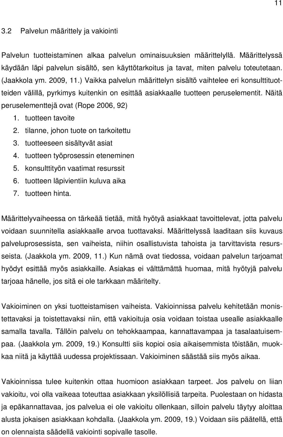 ) Vaikka palvelun määrittelyn sisältö vaihtelee eri konsulttituotteiden välillä, pyrkimys kuitenkin on esittää asiakkaalle tuotteen peruselementit. Näitä peruselementtejä ovat (Rope 2006, 92) 1.