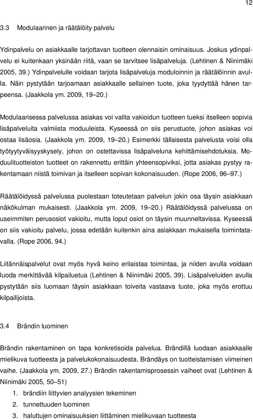 (Jaakkola ym. 2009, 19 20.) Modulaarisessa palvelussa asiakas voi valita vakioidun tuotteen tueksi itselleen sopivia lisäpalveluita valmiista moduuleista.