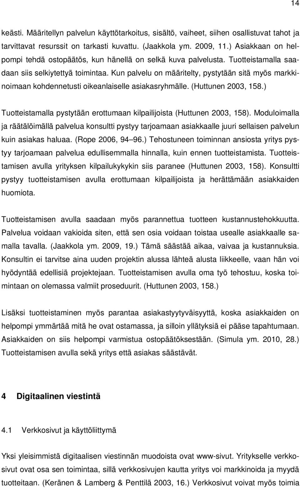 Kun palvelu on määritelty, pystytään sitä myös markkinoimaan kohdennetusti oikeanlaiselle asiakasryhmälle. (Huttunen 2003, 158.