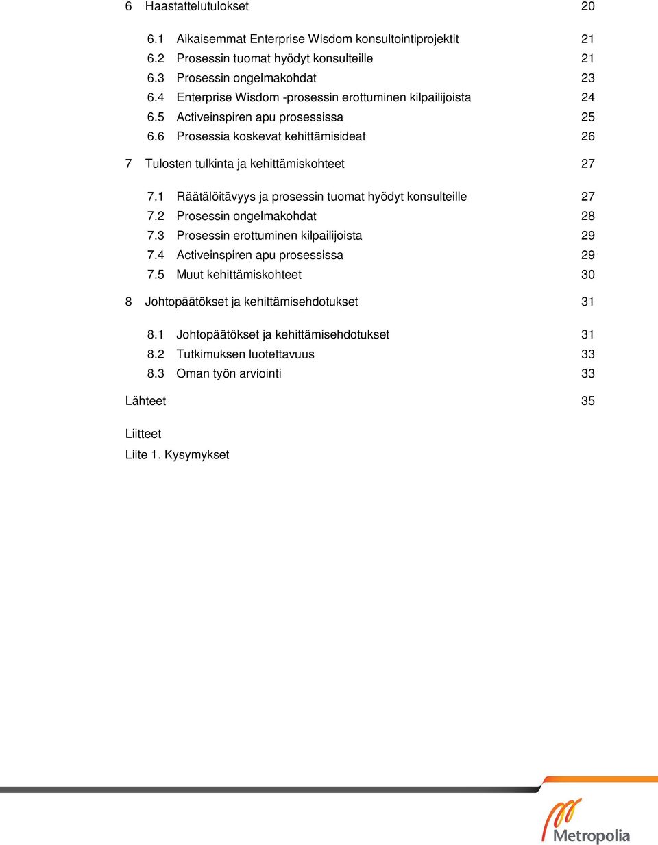 6 Prosessia koskevat kehittämisideat 26 7 Tulosten tulkinta ja kehittämiskohteet 27 7.1 Räätälöitävyys ja prosessin tuomat hyödyt konsulteille 27 7.2 Prosessin ongelmakohdat 28 7.