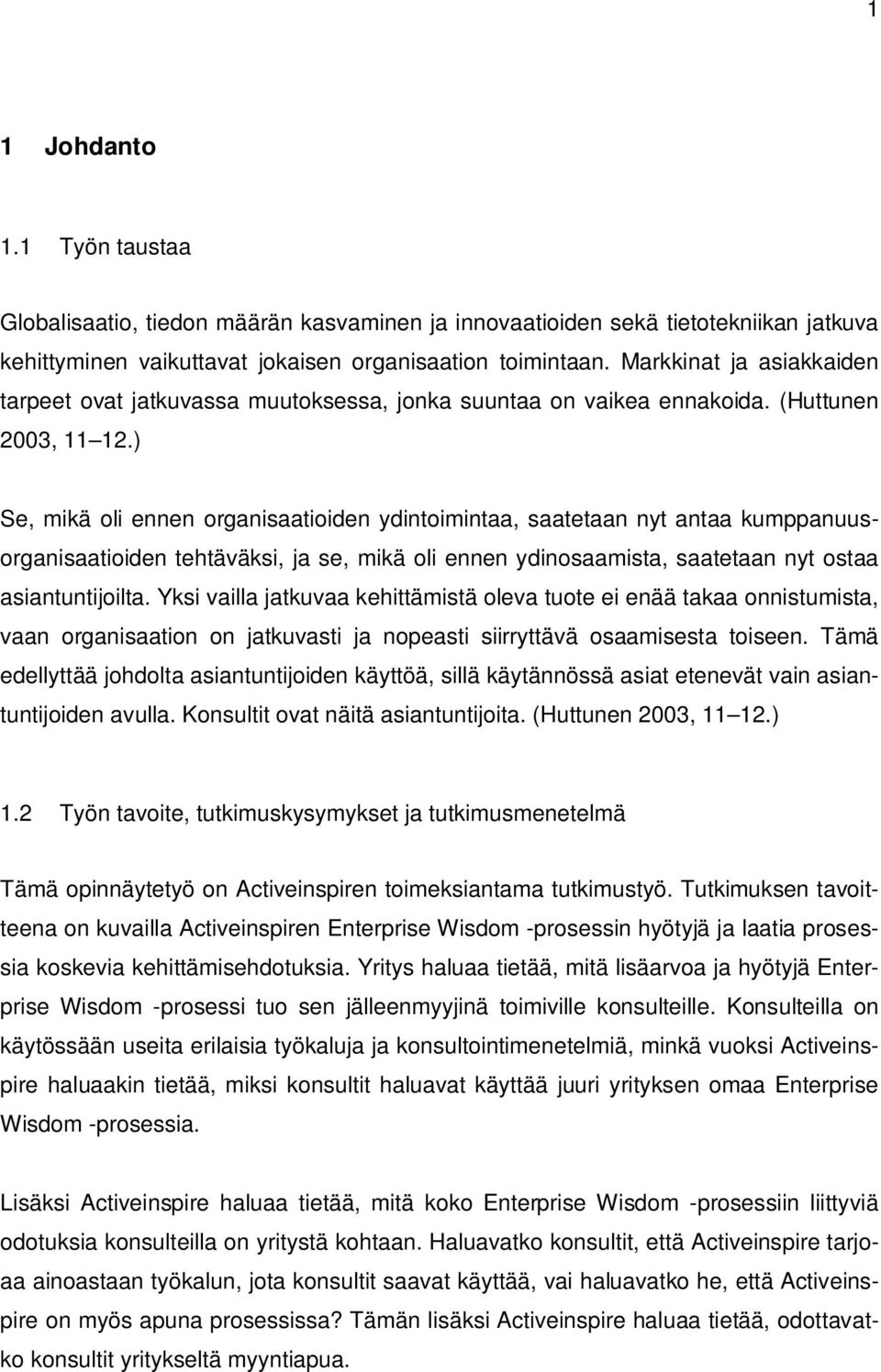 ) Se, mikä oli ennen organisaatioiden ydintoimintaa, saatetaan nyt antaa kumppanuusorganisaatioiden tehtäväksi, ja se, mikä oli ennen ydinosaamista, saatetaan nyt ostaa asiantuntijoilta.