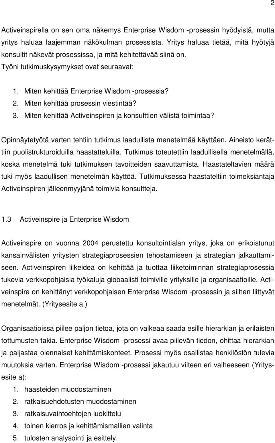 Miten kehittää prosessin viestintää? 3. Miten kehittää Activeinspiren ja konsulttien välistä toimintaa? Opinnäytetyötä varten tehtiin tutkimus laadullista menetelmää käyttäen.