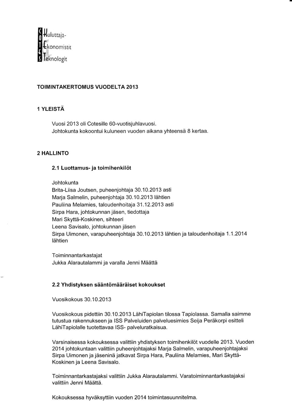 2013 asti Sirpa Hara, johtokunnan jdsen, tiedottaja Mari Skyttd-Koskinen, sihteeri Leena Savisalo, johtokunnan jdsen Sirpa Uimonen, varapuheenjohtaja 30.10.2013 ldhtien ja taloudenhoitaja 1.1.2014 ldhtien Toiminnantarkastajat Jukka Alarautalammija varalla Jenni Mddttd 2.