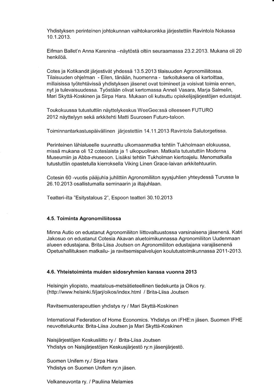 Tilaisuuden ohjelman - Eilen, tdnddn, huomenna - tarkoituksena oli kartoittaa, millaisissa tyotehtdvissd yhdistyksen jdsenet ovat toimineet ja voisivat toimia ennen, nyt ja tulevaisuudessa.