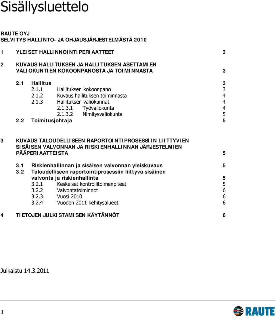 2 Toimitusjohtaja 5 3 KUVAUS TALOUDELLISEEN RAPORTOINTIPROSESSIIN LIITTYVIEN SISÄISEN VALVONNAN JA RISKIENHALLINNAN JÄRJESTELMIEN PÄÄPERIAATTEISTA 5 3.