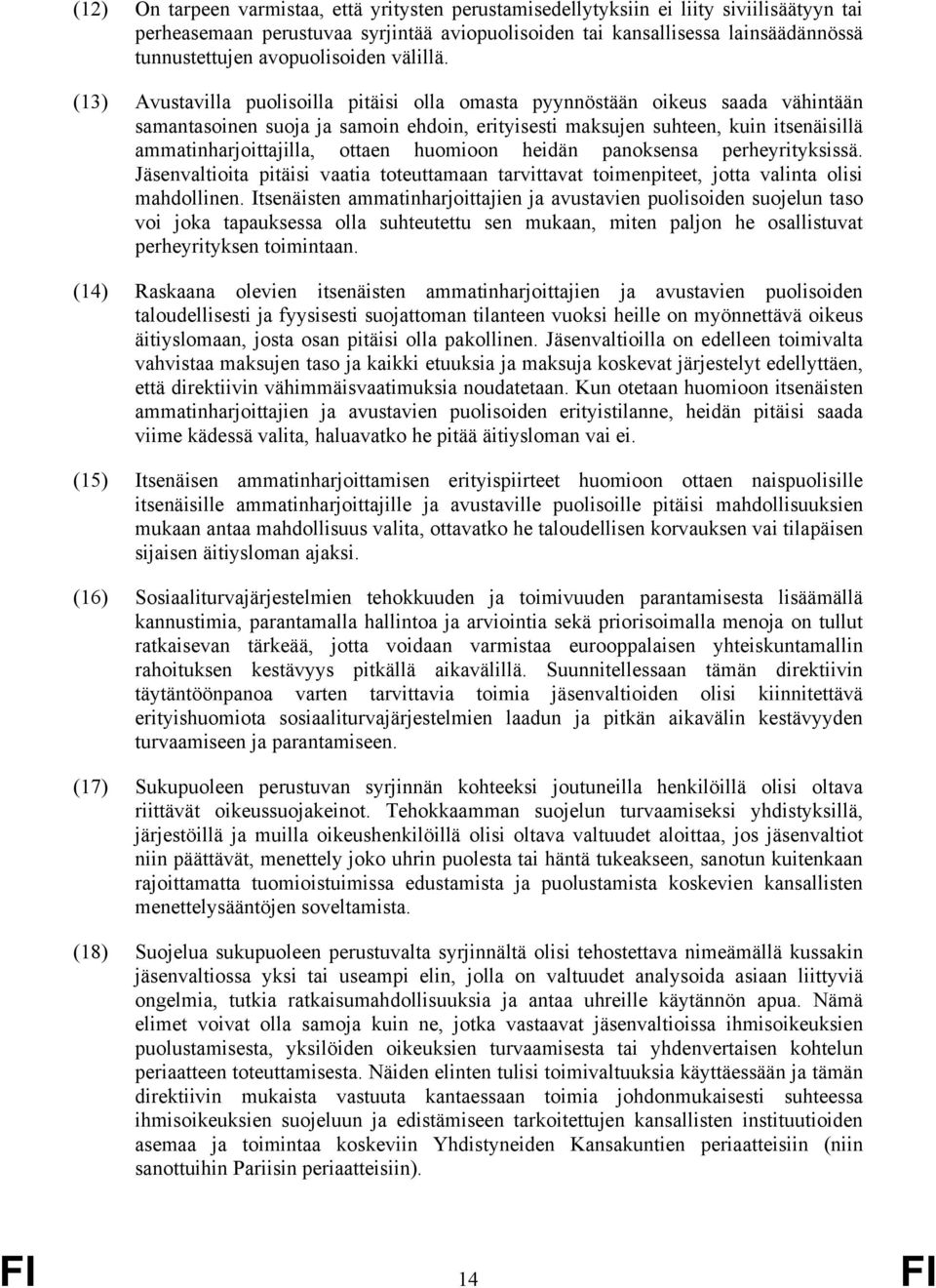 (13) Avustavilla puolisoilla pitäisi olla omasta pyynnöstään oikeus saada vähintään samantasoinen suoja ja samoin ehdoin, erityisesti maksujen suhteen, kuin itsenäisillä ammatinharjoittajilla, ottaen