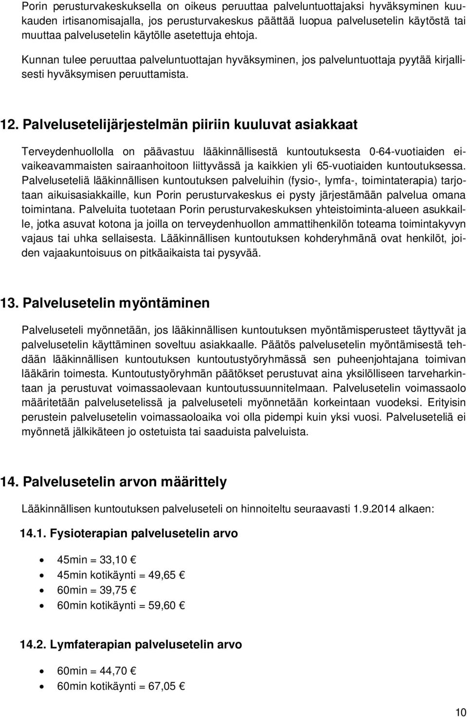 Palvelusetelijärjestelmän piiriin kuuluvat asiakkaat Terveydenhuollolla on päävastuu lääkinnällisestä kuntoutuksesta 0-64-vuotiaiden eivaikeavammaisten sairaanhoitoon liittyvässä ja kaikkien yli