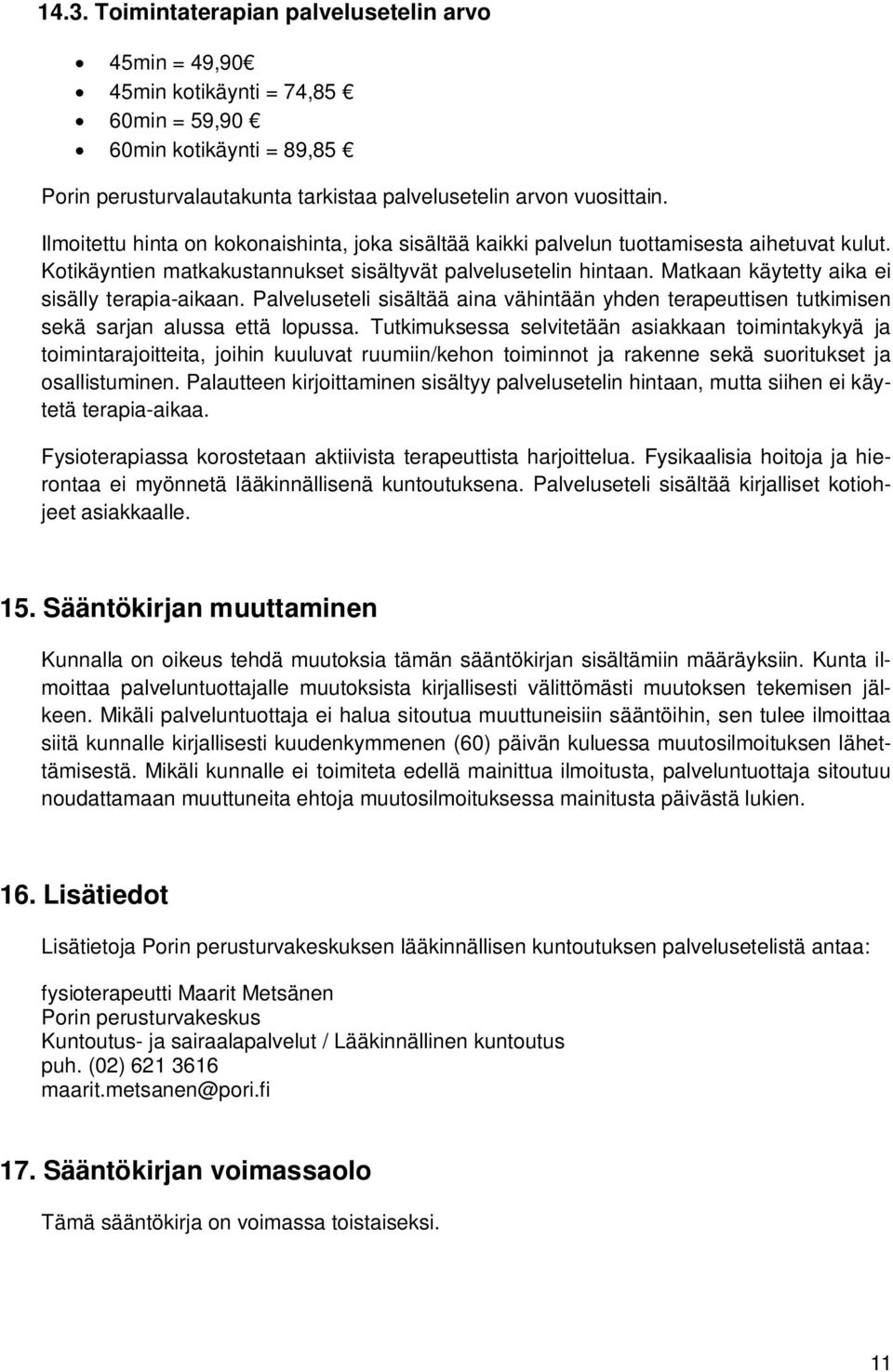 Matkaan käytetty aika ei sisälly terapia-aikaan. Palveluseteli sisältää aina vähintään yhden terapeuttisen tutkimisen sekä sarjan alussa että lopussa.