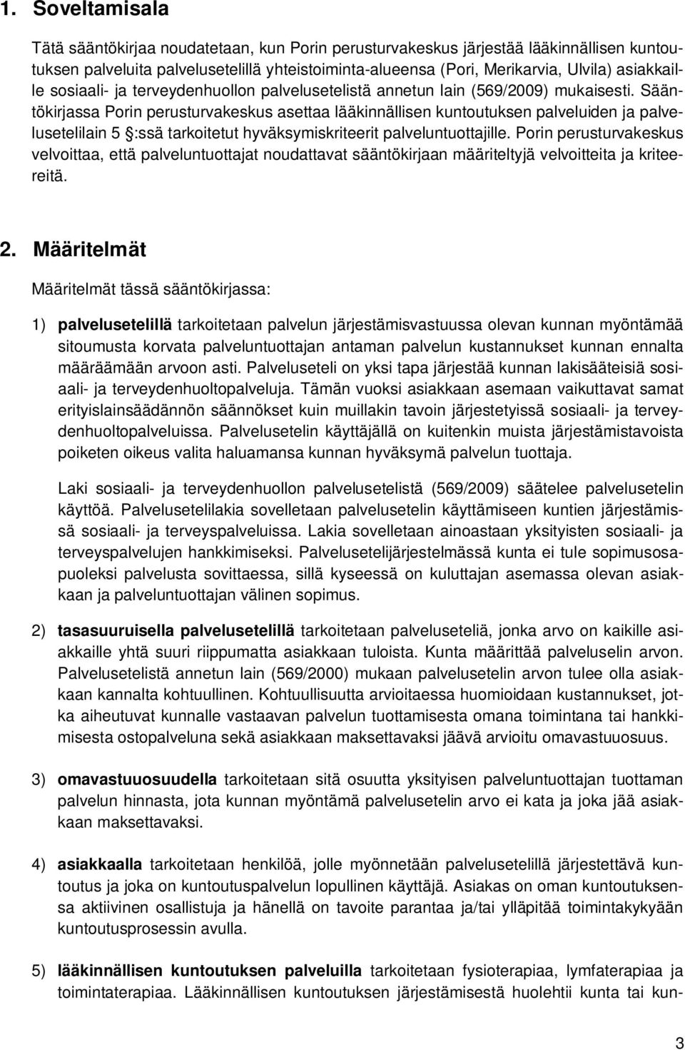 Sääntökirjassa Porin perusturvakeskus asettaa lääkinnällisen kuntoutuksen palveluiden ja palvelusetelilain 5 :ssä tarkoitetut hyväksymiskriteerit palveluntuottajille.