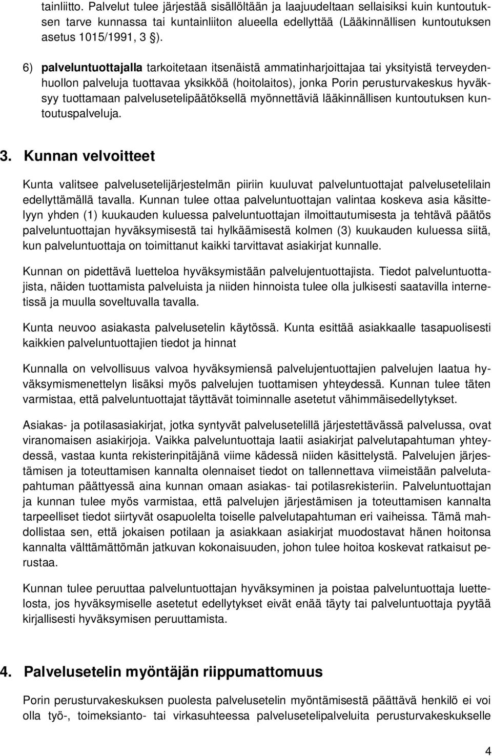 6) palveluntuottajalla tarkoitetaan itsenäistä ammatinharjoittajaa tai yksityistä terveydenhuollon palveluja tuottavaa yksikköä (hoitolaitos), jonka Porin perusturvakeskus hyväksyy tuottamaan