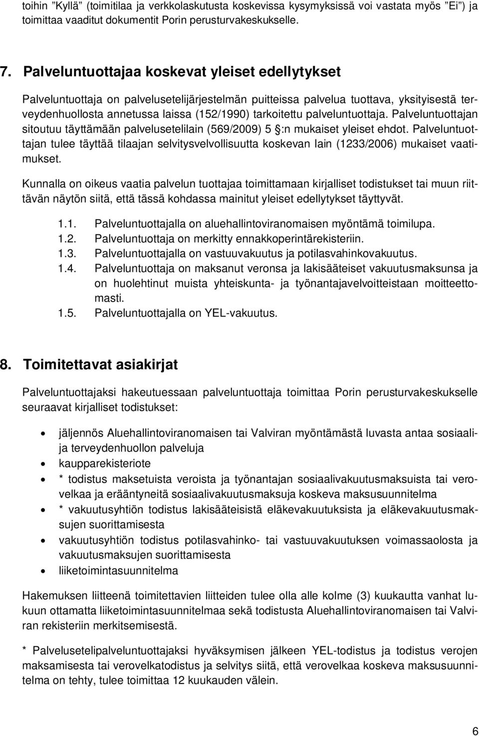 palveluntuottaja. Palveluntuottajan sitoutuu täyttämään palvelusetelilain (569/2009) 5 :n mukaiset yleiset ehdot.