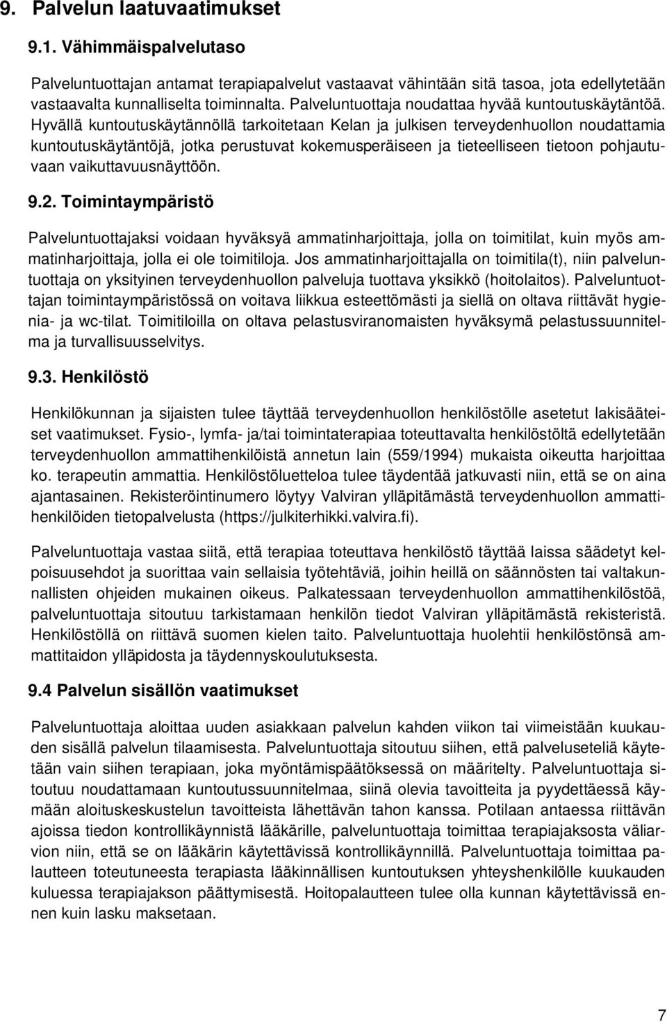 Hyvällä kuntoutuskäytännöllä tarkoitetaan Kelan ja julkisen terveydenhuollon noudattamia kuntoutuskäytäntöjä, jotka perustuvat kokemusperäiseen ja tieteelliseen tietoon pohjautuvaan